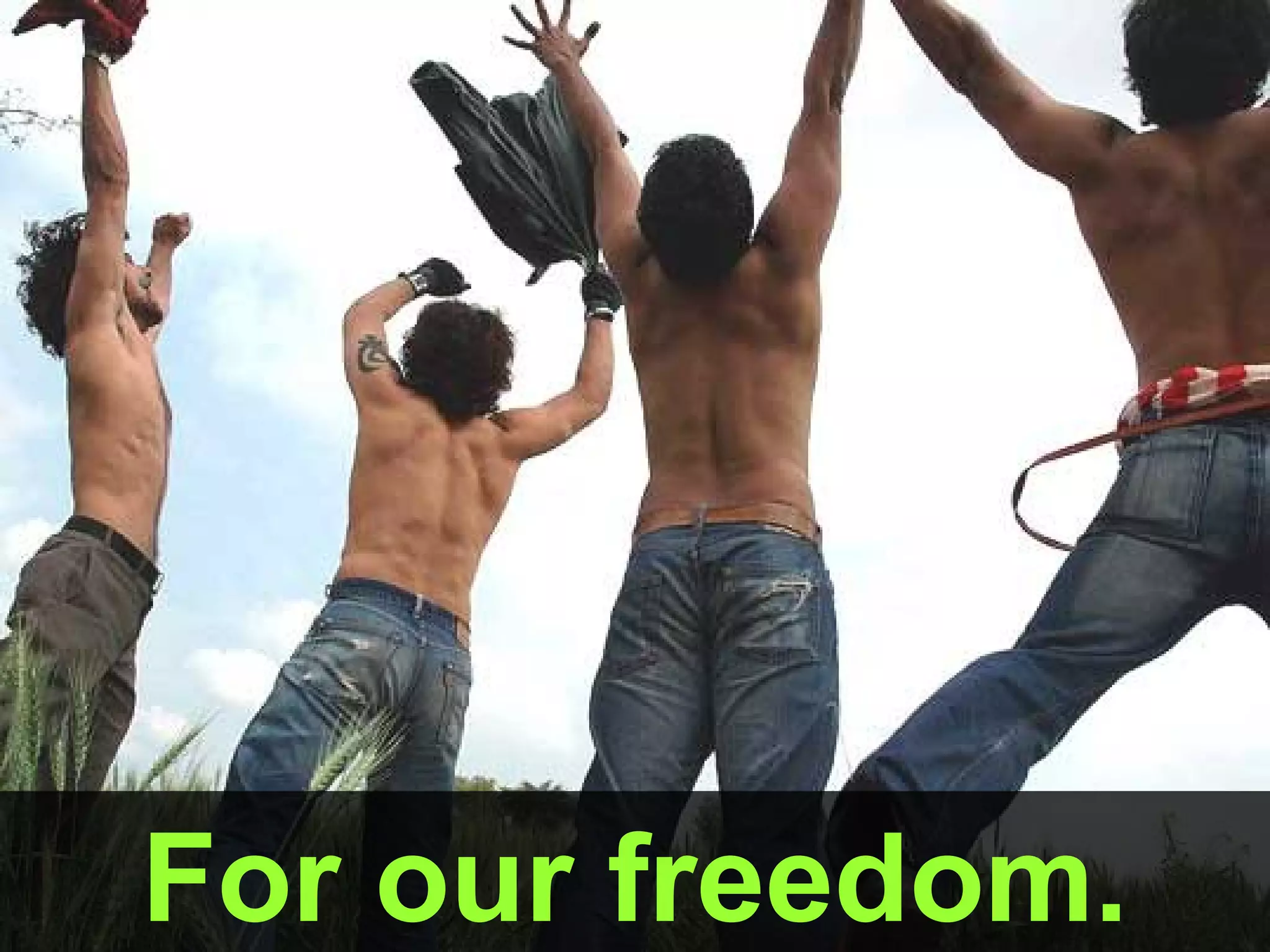 For our freedom. 