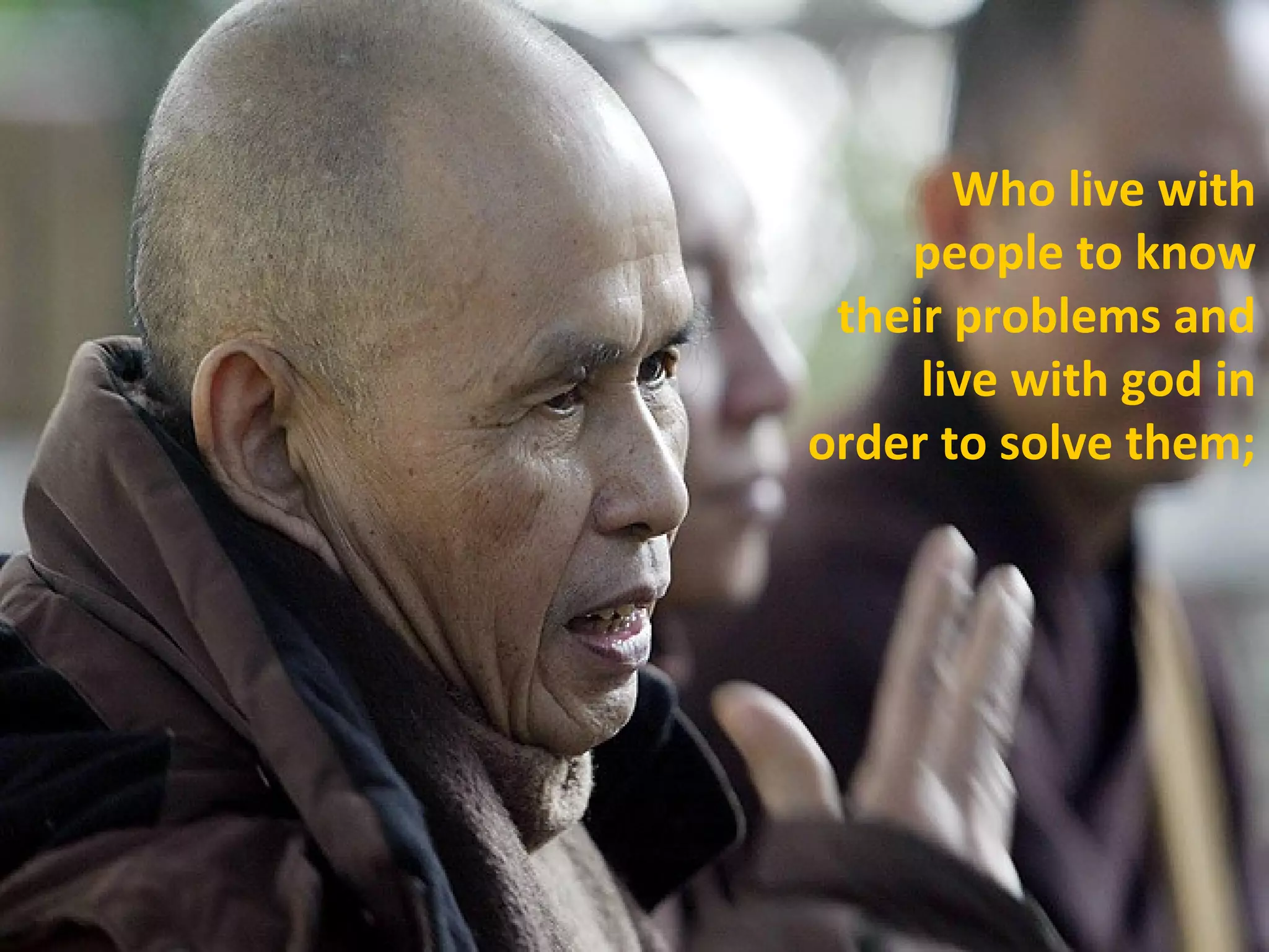 Who live with
people to know
their problems and
live with god in
order to solve them;
 