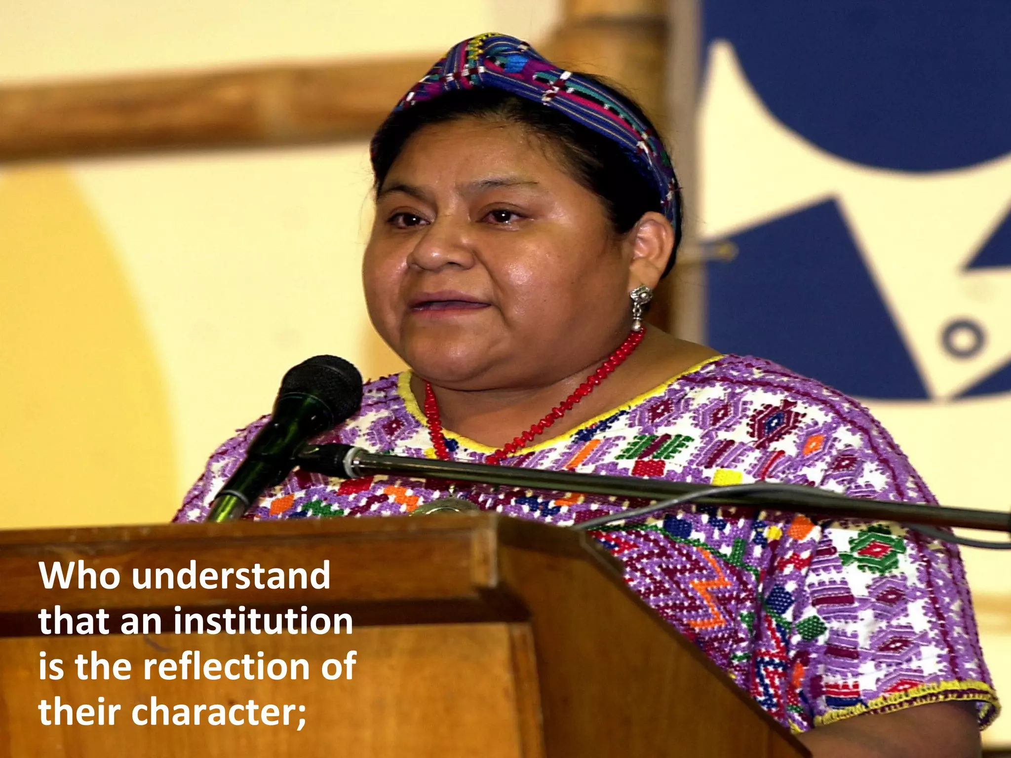 Who understand
that an institution
is the reflection of
their character;
 