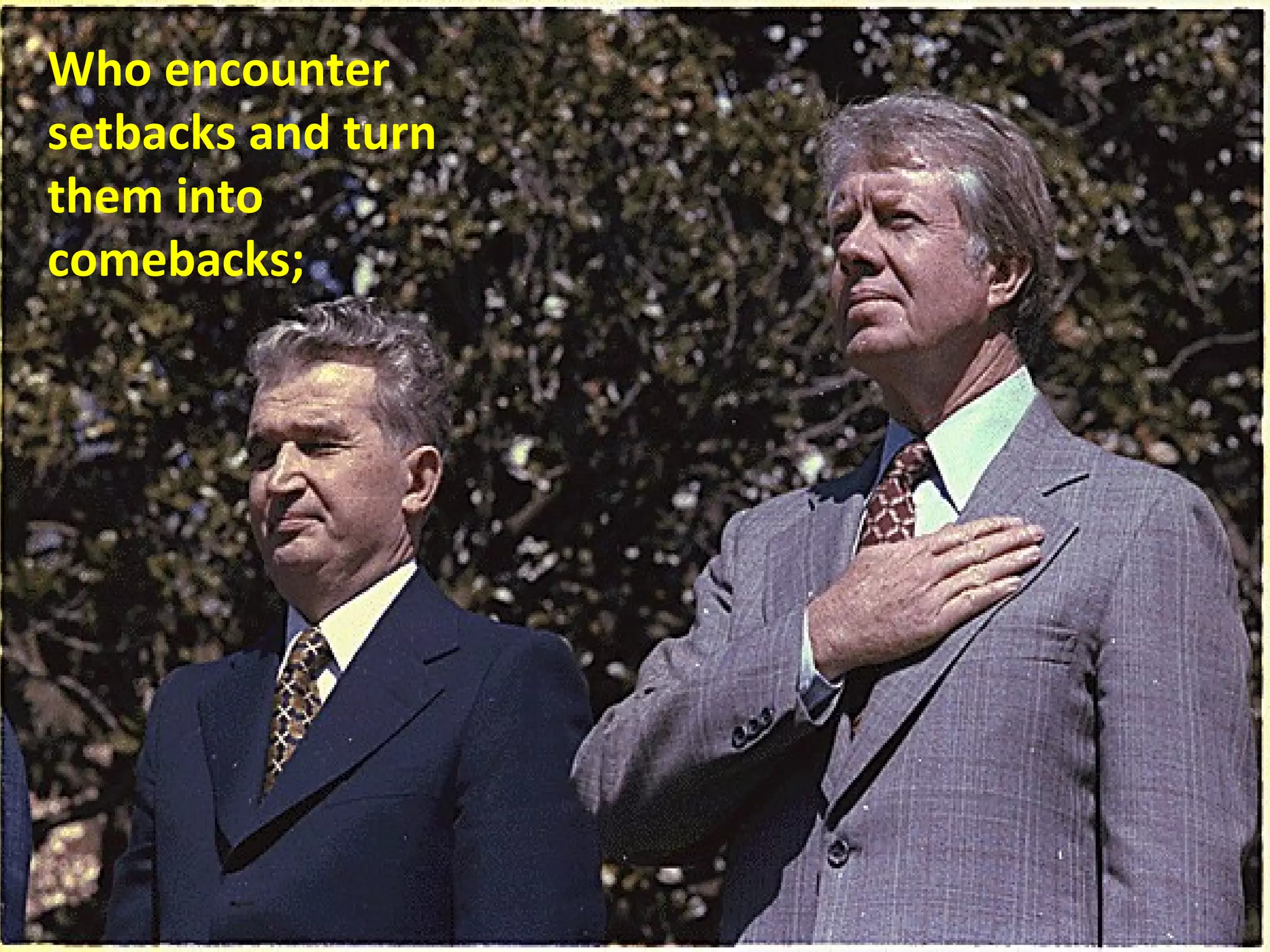 Who encounter
setbacks and turn
them into
comebacks;
 