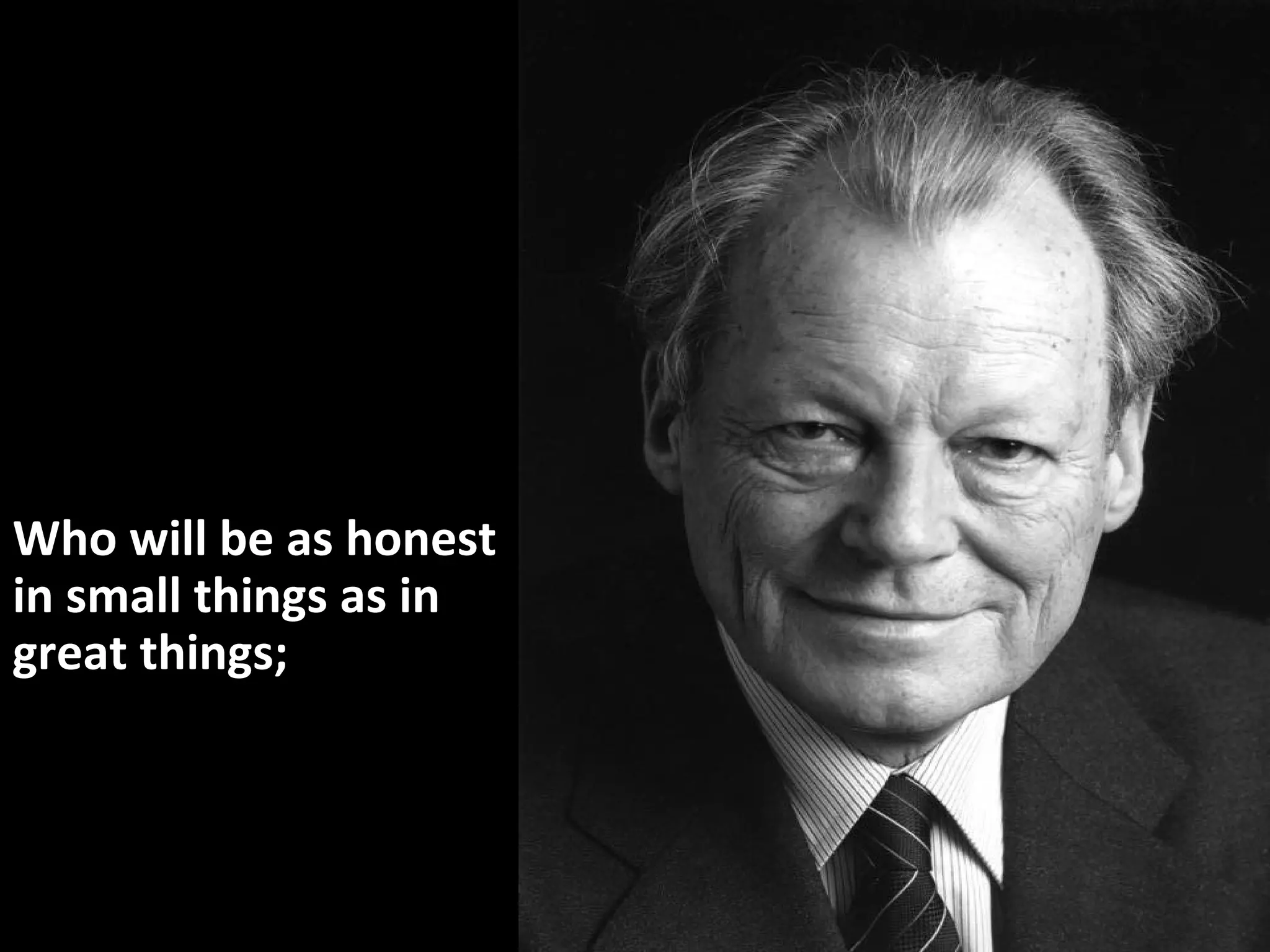 Who will be as honest
in small things as in
great things;
 