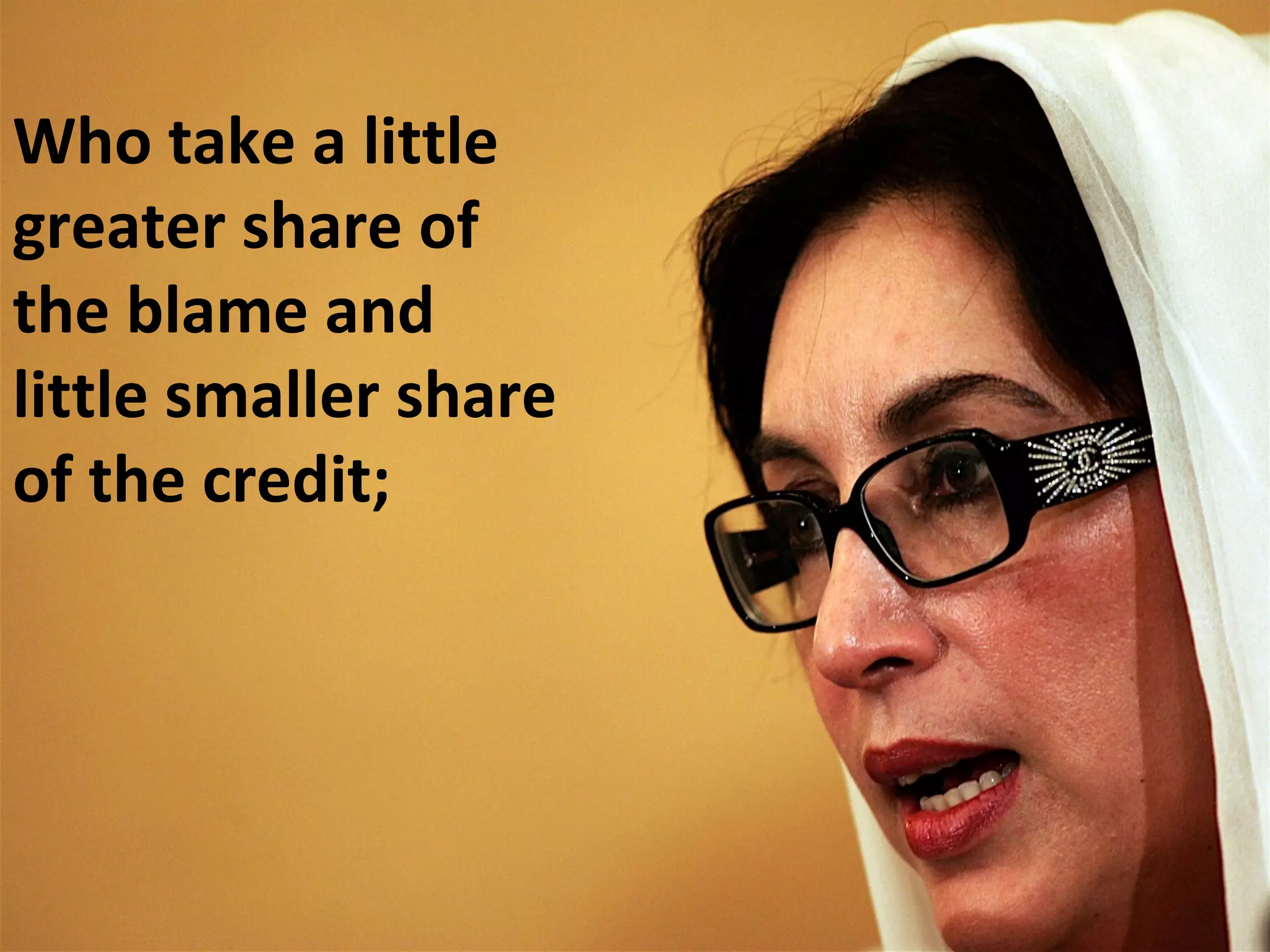 Who take a little
greater share of
the blame and
little smaller share
of the credit;
 