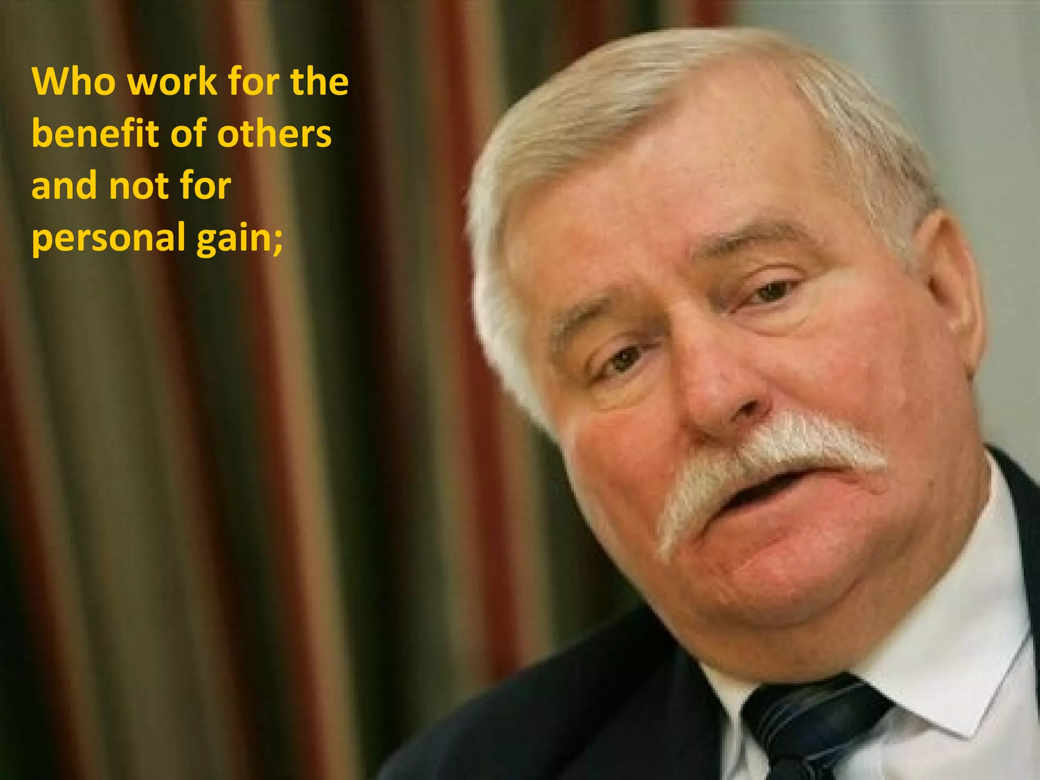 Who work for the
benefit of others
and not for
personal gain;
 