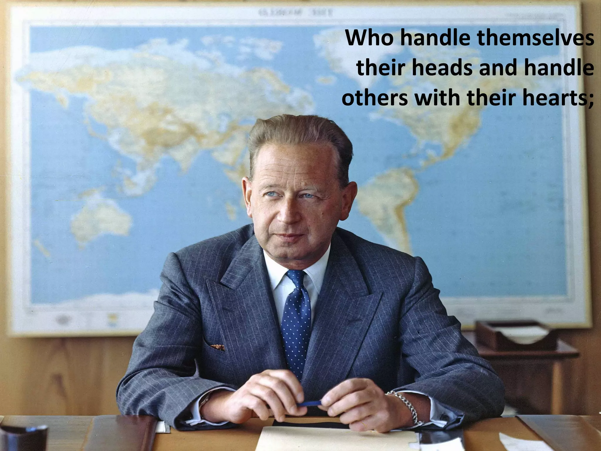 Who handle themselves
their heads and handle
others with their hearts;
 