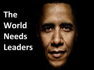 The
World
Needs
Leaders
 