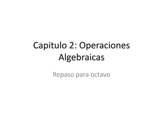 Capitulo 2: Operaciones Algebraicas Repaso para octavo