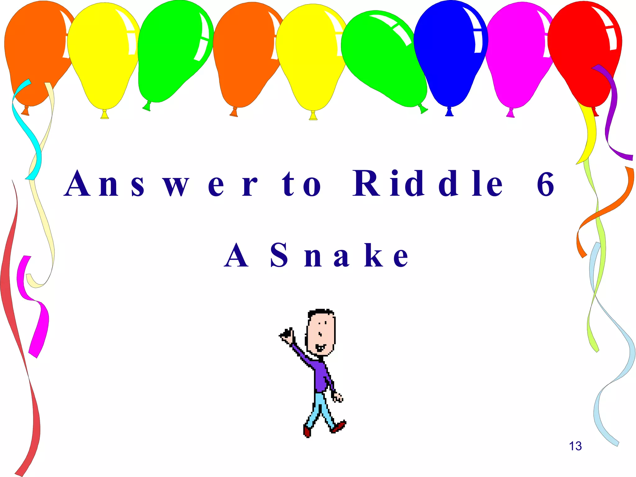 Answer to Riddle 6 A Snake 