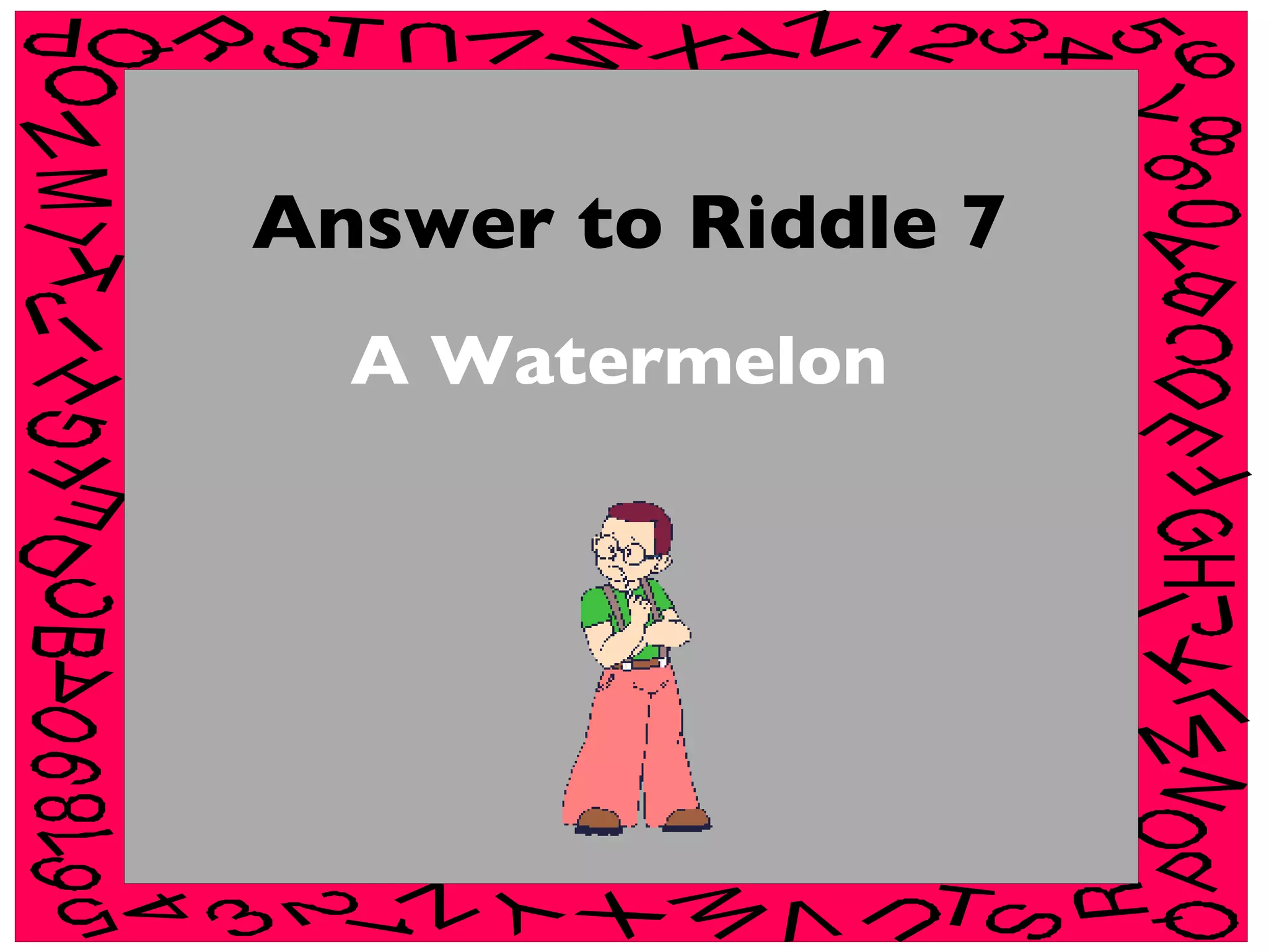 Answer to Riddle 7 A Watermelon 