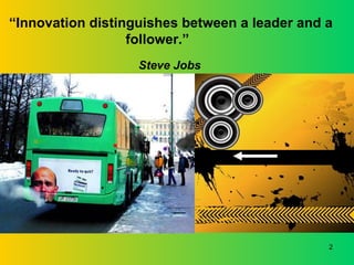 “ Innovation distinguishes between a leader and a follower.”  Steve Jobs 