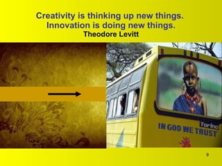 Creativity is thinking up new things.  Innovation is doing new things. Theodore Levitt 