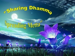 &quot;Sharing Dhamma Spreading Metta&quot; 