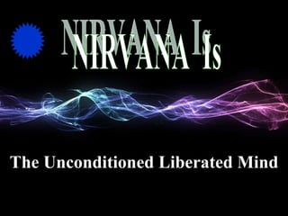 NIRVANA  Is The Unconditioned Liberated Mind 