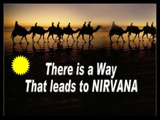 There is a Way  That leads to NIRVANA 