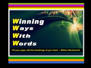 Fill your paper with the breathings of your heart. ~ William Wordsworth




                                                                          1
 