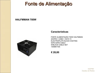 Características FONTE ALIMENTAÇÃO 700W HALFMMAN 20/4PIN + CABO + SATA *2 ELECTROPLATE BLACK COATING W/PCI-6PIN CABLE W/BLACK CABLE NET  140MM FAN Fonte de Alimentação HALFMMAN 700W  €  28,00 ESFPM  Gestão de Redes 