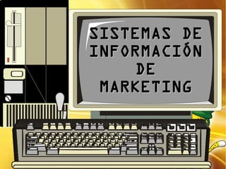 SISTEMAS DE
INFORMACIÓN
    DE
 MARKETING
 