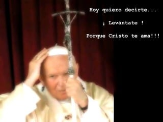 Hoy quiero decirte... ¡ Levántate ! Porque Cristo te ama!!! 
