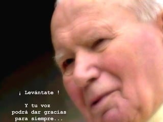 ¡ Levántate !    Y tu voz  podrá dar gracias para siempre... 
