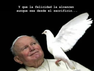 Y que la felicidad la alcancen  aunque sea desde el sacrificio... 