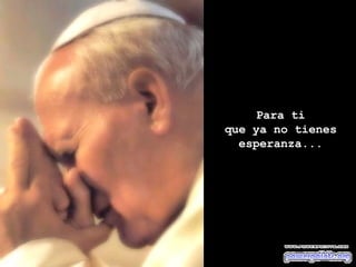 Para ti que ya no tienes esperanza... 