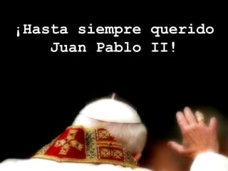 ¡Hasta siempre querido Juan Pablo II! 