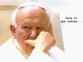Para ti que sufres... 