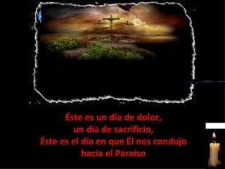 Éste es un día de dolor, un día de sacrificio, Éste es el día en que Él nos condujo hacia el Paraíso 