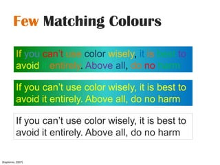 Few Matching ColoursIfyoucan’tusecolorwisely, itisbesttoavoiditentirely. Aboveall, donoharmIf you can’t use color wisely, it is best to avoid it entirely. Above all, do no harmIf you can’t use color wisely, it is best to avoid it entirely. Above all, do no harm(Kapterev, 2007)