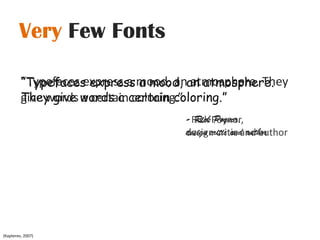 Very Few Fonts“Typefaces express a mood, an atmosphere. They give words a certain coloring.”“Typefaces express a mood, an atmosphere. They give words a certain coloring.”- Rick Poynor, design critic and author- Rick Poynor, design critic and author(Kapterev, 2007)