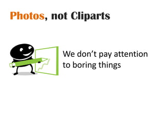Photos, not ClipartsWe don’t pay attention to boring things