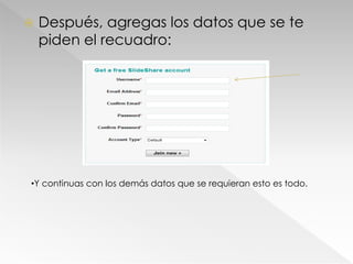  Después, agregas los datos que se te
piden el recuadro:
•Y continuas con los demás datos que se requieran esto es todo.
 