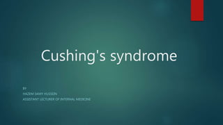 Cushing's syndrome
BY
HAZEM SAMY HUSSEIN
ASSISTANT LECTURER OF INTERNAL MEDICINE
 