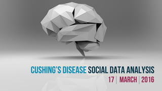 Cushing’s disease social DATA analysis
17 | MARch | 2016
 