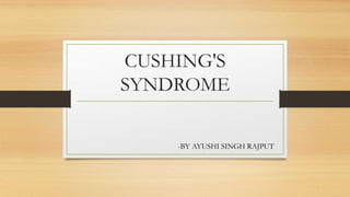 CUSHING'S
SYNDROME
-BY AYUSHI SINGH RAJPUT
 