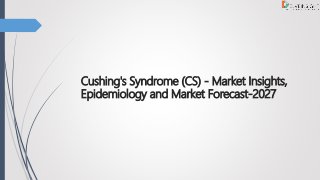 Cushing's Syndrome (CS) - Market Insights,
Epidemiology and Market Forecast-2027
 