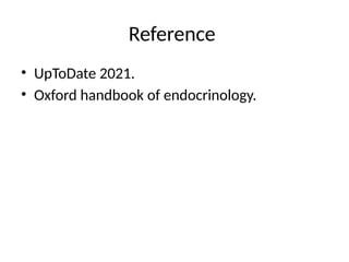 Reference
• UpToDate 2021.
• Oxford handbook of endocrinology.
 