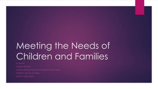 Meeting the Needs of
Children and FamiliesBY: JING YAO
STUDENT ID: 300723432
COURSE: ECEP233-062 INCLUSION OF CHILDREN WITH SPECIAL NEEDS
PROFESSOR：LISA MCCAIE-WATTERS
DUE DATE：MARCH, 30,2015
 