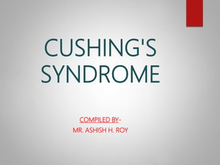 CUSHING'S
SYNDROME
COMPILED BY-
MR. ASHISH H. ROY
 