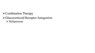 Combination Therapy
Glucocorticoid Receptor Antagonists
 Mifepristone
 