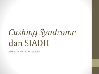 Cushing Syndrome
dan SIADH
Alex Susanto 131511133095
 