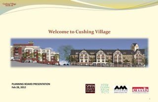 Cushing Village
   Belmont, MA




                                    Welcome to Cushing Village




           PLANNING BOARD PRESENTATION
           Feb 28, 2012



                                                                 1
 