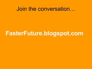 Join the conversation… FasterFuture.blogspot.com 