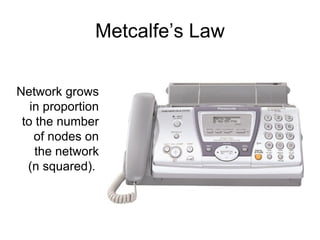 Metcalfe’s Law Network grows in proportion to the number of nodes on the network (n squared).  