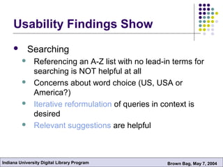 Indiana University Digital Library Program Brown Bag, May 7, 2004
Usability Findings Show
 Searching
 Referencing an A-Z...