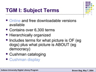 Indiana University Digital Library Program Brown Bag, May 7, 2004
TGM I: Subject Terms
 Online and free downloadable vers...