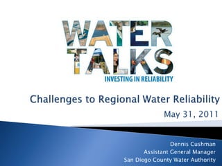 May 31, 2011


                 Dennis Cushman
       Assistant General Manager
San Diego County Water Authority
 