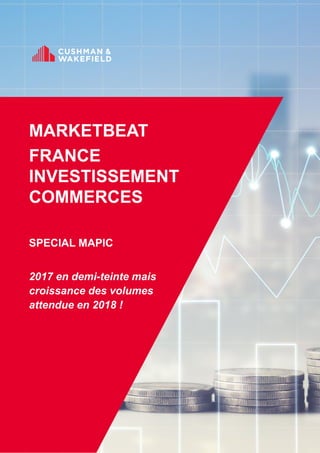 MARKETBEAT
FRANCE
INVESTISSEMENT
COMMERCES
SPECIAL MAPIC
2017 en demi-teinte mais
croissance des volumes
attendue en 2018 !
 