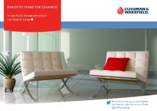 READY TO MAKE THE CHANGE?

WORKPLACE TRANSFORMATION
FACTSHEETS INSIDE




                            Be the first to find out as new factsheets
                            are released – subscribe to us on Twitter
                            @CWorkplace
 