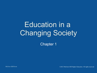 Chapter 1
Education in a
Changing Society
McGraw-Hill/Irwin  ©2012 McGraw-Hill Higher Education. All rights reserved.
 