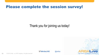 #AribaLIVE @ariba
Please complete the session survey!
Thank you for joining us today!
© 2015 Ariba – an SAP company. All rights reserved.19
 